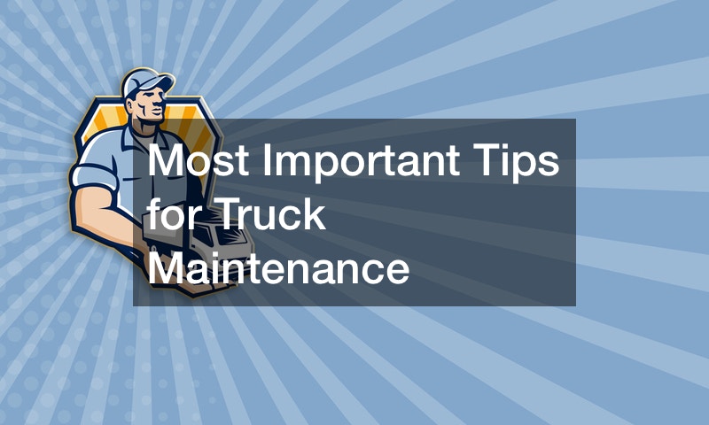 Most Important Tips for Truck Maintenance