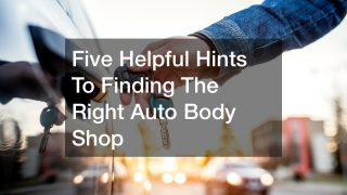 Five Helpful Hints To Finding The Right Auto Body Shop