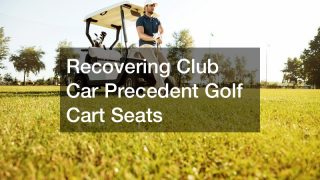 Recovering Club Car Precedent Golf Cart Seats