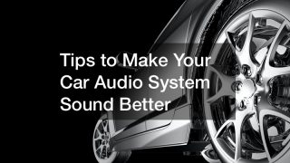 Tips to Make Your Car Audio System Sound Better