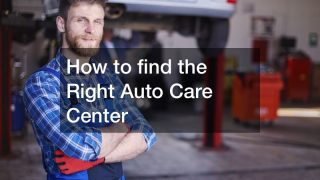 How to find the Right Auto Care Center