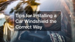 Tips for Installing a Car Windshield the Correct Way