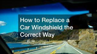 How to Replace a Car Windshield the Correct Way