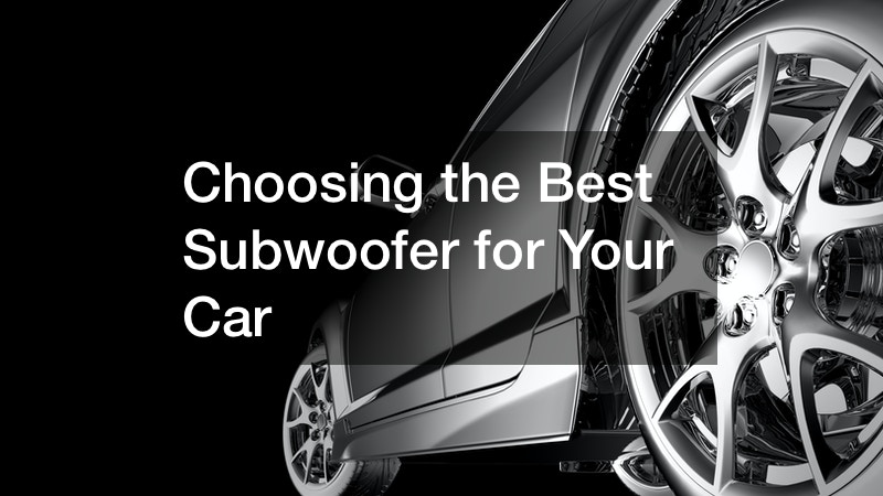 Choosing the Best Subwoofer for Your Car