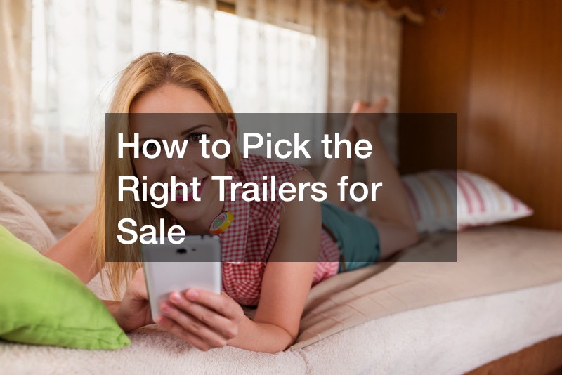 How to Pick the Right Trailers for Sale