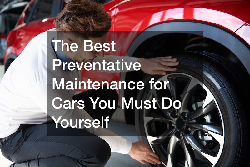 The Best Preventative Maintenance for Cars You Must Do Yourself