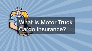 What Is Motor Truck Cargo Insurance?