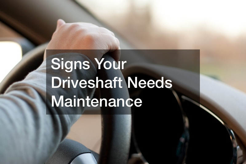 Signs Your Driveshaft Needs Maintenance
