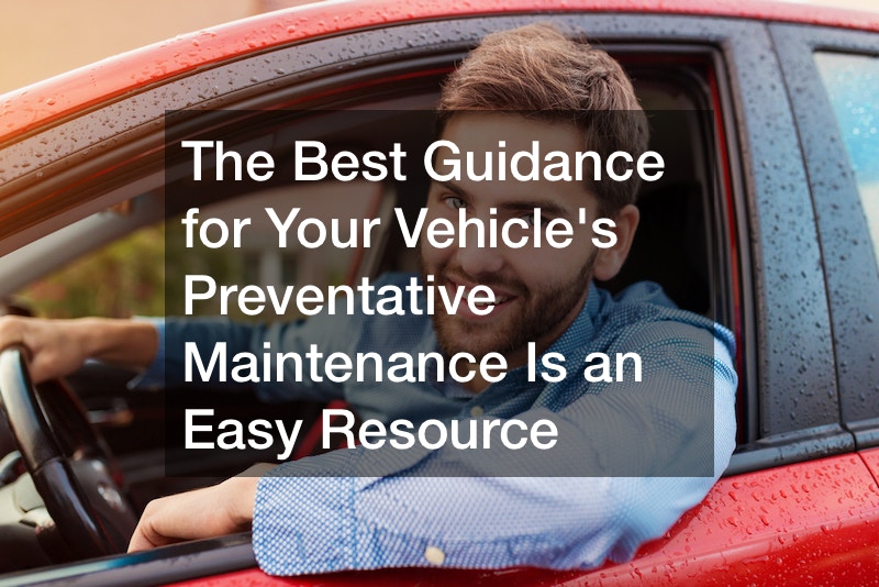 The Best Guidance for Your Vehicles Preventative Maintenance Is an Easy Resource