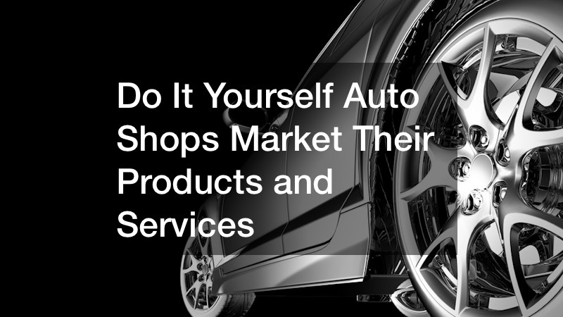 Do It Yourself Auto Shops Market Their Products and Services