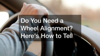 Do You Need a Wheel Alignment? Heres How to Tell