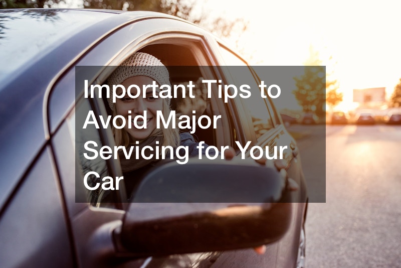 Important Tips to Avoid Major Servicing for Your Car