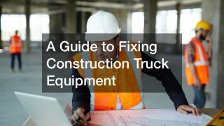 A Guide to Fixing Construction Truck Equipment