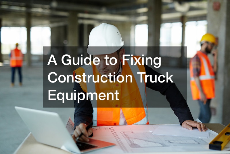 A Guide to Fixing Construction Truck Equipment