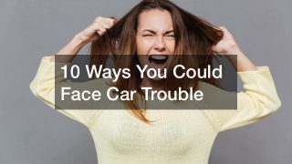 10 Ways You Could Face Car Trouble