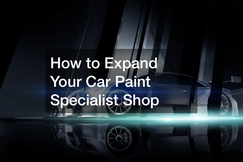 How to Expand Your Car Paint Specialist Shop