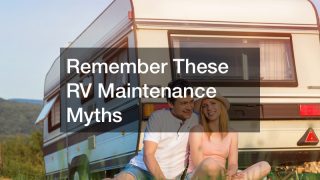 Remember These RV Maintenance Myths
