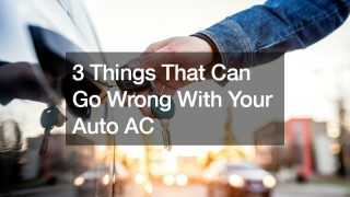 3 Things That Can Go Wrong With Your Auto AC