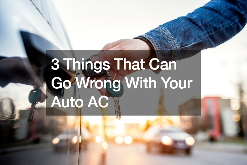 3 Things That Can Go Wrong With Your Auto AC