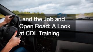 Land the Job and Open Road  A Look at CDL Training