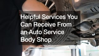 10 Helpful Services You Can Receive From an Auto Service Body Shop