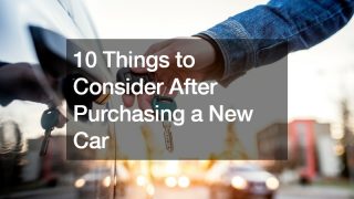 10 Things to Consider After Purchasing a New Car