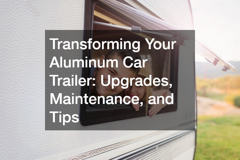 Transforming Your Aluminum Car Trailer  Upgrades, Maintenance, and Tips