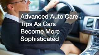 Advanced Auto Care Tips As Cars Become More Sophisticated