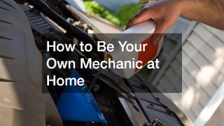 How to Be Your Own Mechanic at Home