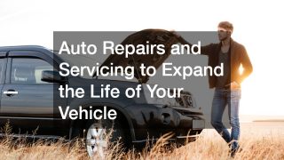 Auto Repairs and Servicing to Expand the Life of Your Vehicle