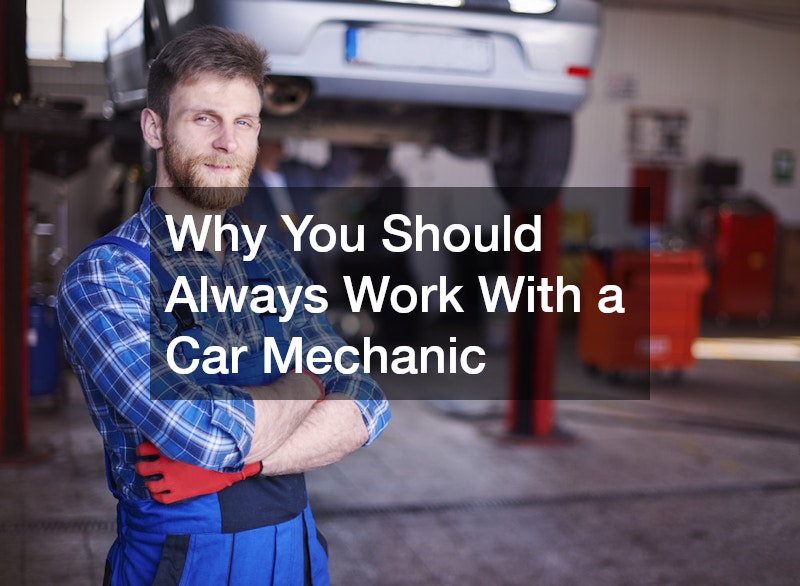 Why You Should Always Work With a Car Mechanic