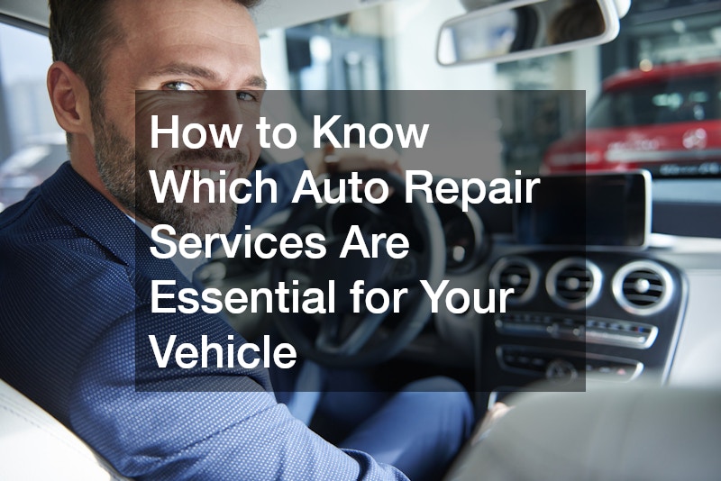 How to Know Which Auto Repair Services Are Essential for Your Vehicle