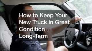 How to Keep Your New Truck in Great Condition Long-Term