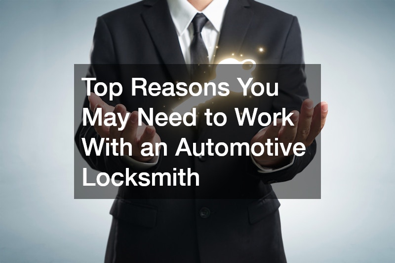 Top Reasons You May Need to Work With an Automotive Locksmith