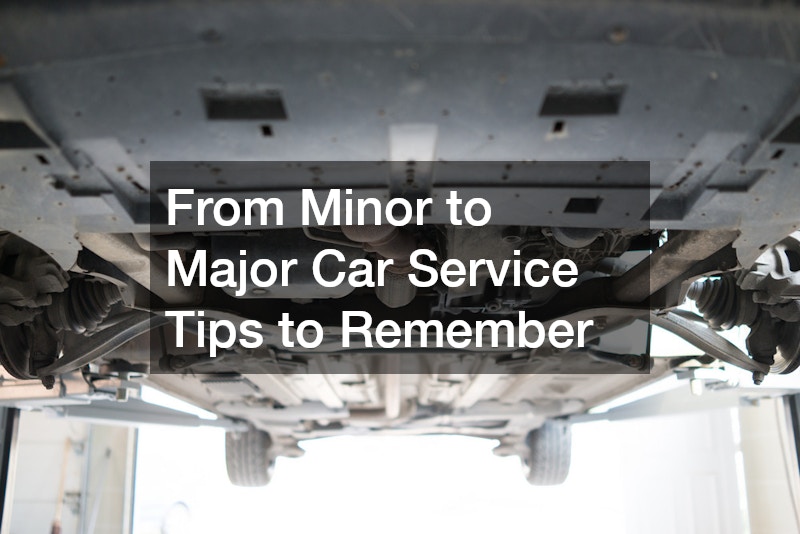 From Minor to Major Car Service Tips to Remember