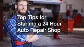 Top Tips for Starting a 24 Hour Auto Repair Shop