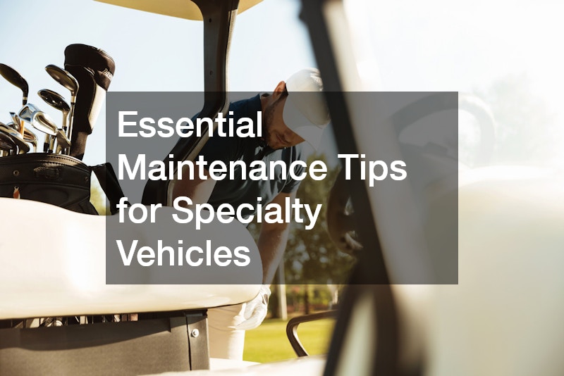 Essential Maintenance Tips for Specialty Vehicles