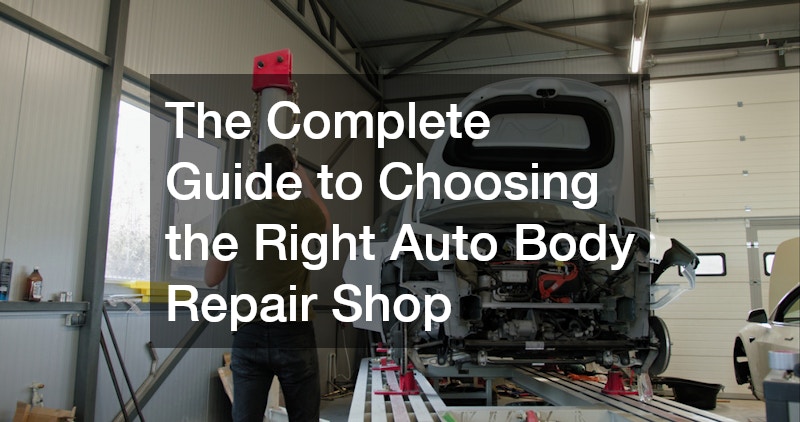 The Complete Guide to Choosing the Right Auto Body Repair Shop